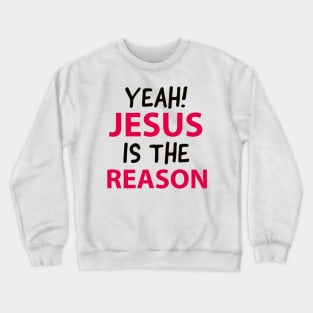 Yeah Jesus Is The Reason Motivational Christian Faith Crewneck Sweatshirt